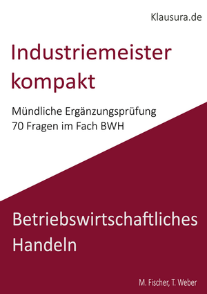 Industriemeister kompakt Mündliche Ergänzungsprüfung 70 Fragen im Fach BWH